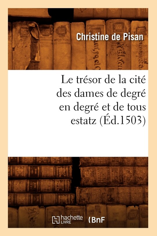 Front cover_Le Trésor de la Cité Des Dames de Degré En Degré Et de Tous Estatz (Éd.1503)