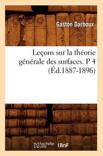 Couverture_Leçons Sur La Théorie Générale Des Surfaces. P 4 (Éd.1887-1896)