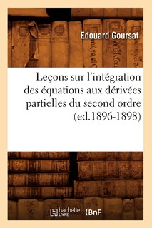 Front cover_Leçons Sur l'Intégration Des Équations Aux Dérivées Partielles Du Second Ordre, (Ed.1896-1898)