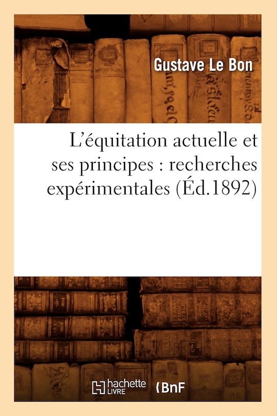 Couverture_L'Équitation Actuelle Et Ses Principes: Recherches Expérimentales (Éd.1892)