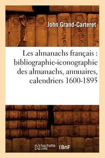 Front cover_Les Almanachs Français: Bibliographie-Iconographie Des Almanachs, Annuaires, Calendriers 1600-1895