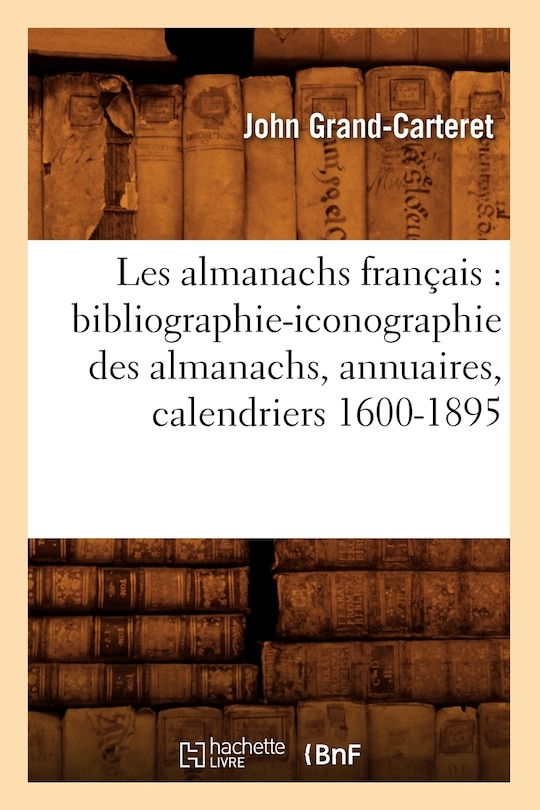 Front cover_Les Almanachs Français: Bibliographie-Iconographie Des Almanachs, Annuaires, Calendriers 1600-1895