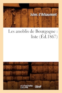 Couverture_Les Anoblis de Bourgogne: Liste (Éd.1867)