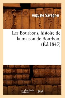Couverture_Les Bourbons, Histoire de la Maison de Bourbon, (Éd.1845)
