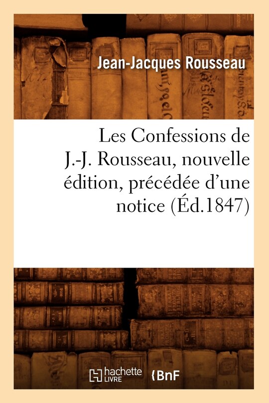 Front cover_Les Confessions de J.-J. Rousseau, Nouvelle Édition, Précédée d'Une Notice (Éd.1847)