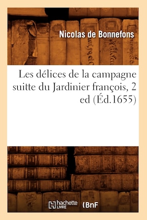 Les Délices de la Campagne Suitte Du Jardinier François, 2 Ed (Éd.1655)