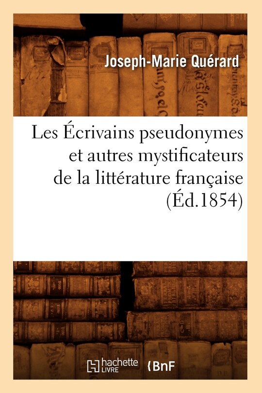 Front cover_Les Écrivains Pseudonymes Et Autres Mystificateurs de la Littérature Française (Éd.1854)