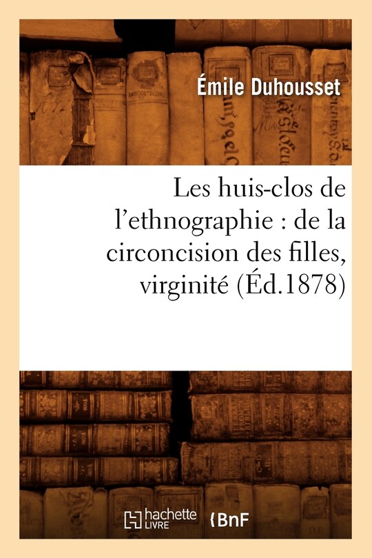 Front cover_Les Huis-Clos de l'Ethnographie: de la Circoncision Des Filles, Virginité, (Éd.1878)