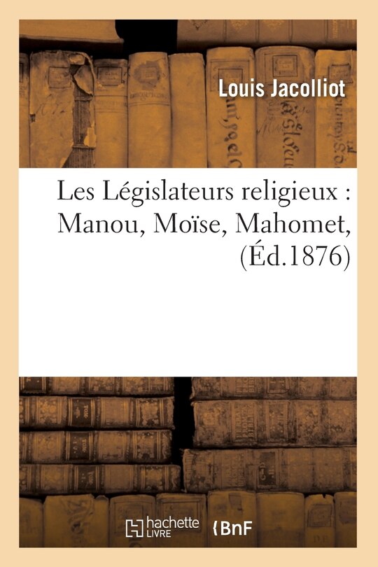 Couverture_Les L&eacute;gislateurs Religieux: Manou, Mo&iuml;se, Mahomet, (&Eacute;d.1876)
