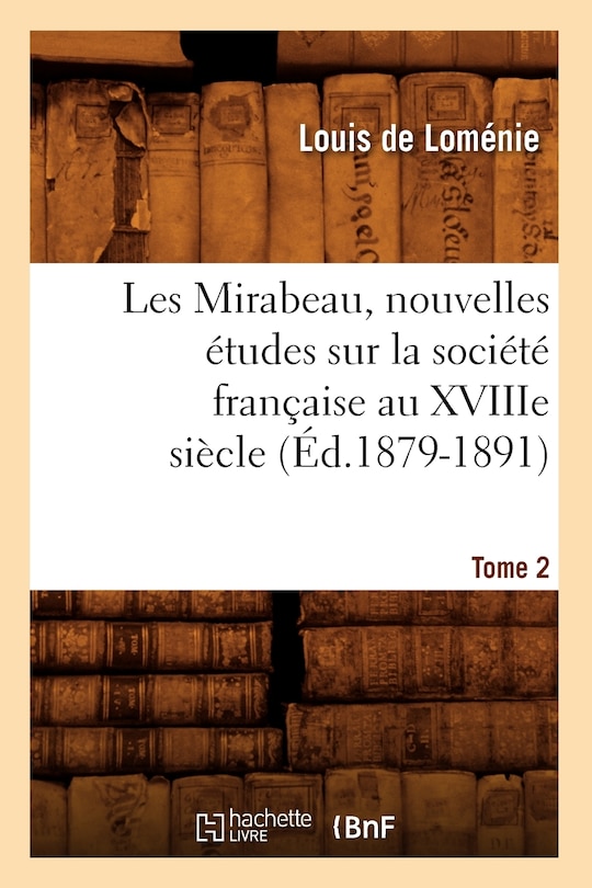 Front cover_Les Mirabeau, Nouvelles Études Sur La Société Française Au Xviiie Siècle. Tome 2 (Éd.1879-1891)