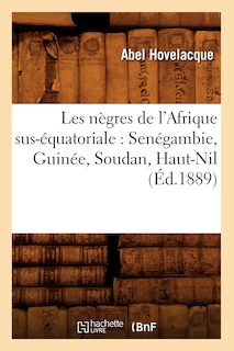 Front cover_Les Nègres de l'Afrique Sus-Équatoriale: Senégambie, Guinée, Soudan, Haut-Nil (Éd.1889)