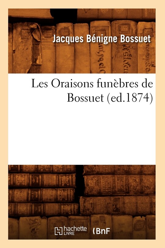 Les Oraisons Funèbres de Bossuet (Ed.1874)