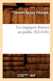 Front cover_Les Tragiques Donnez Au Public (Éd.1616)