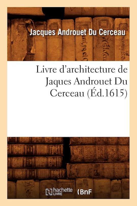 Couverture_Livre d'Architecture de Jaques Androuet Du Cerceau, (Éd.1615)