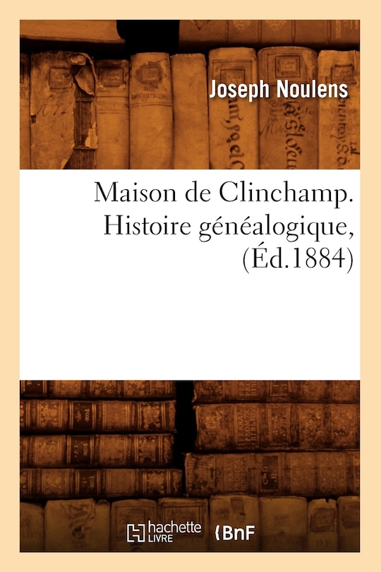 Couverture_Maison de Clinchamp. Histoire Généalogique, (Éd.1884)