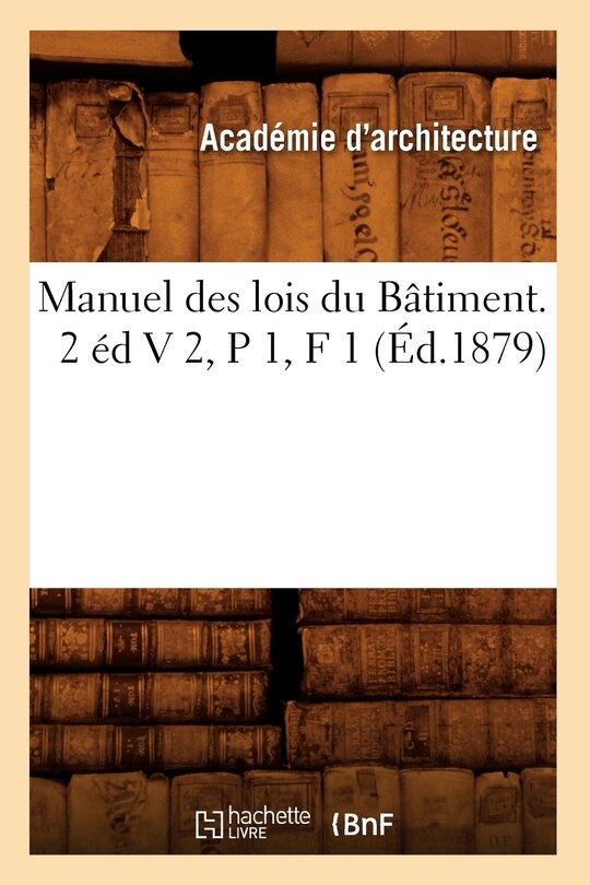 Front cover_Manuel Des Lois Du Bâtiment. 2 Éd V 2, P 1, F 1 (Éd.1879)