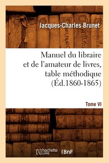 Front cover_Manuel Du Libraire Et de l'Amateur de Livres. Tome VI, Table Méthodique (Éd.1860-1865)