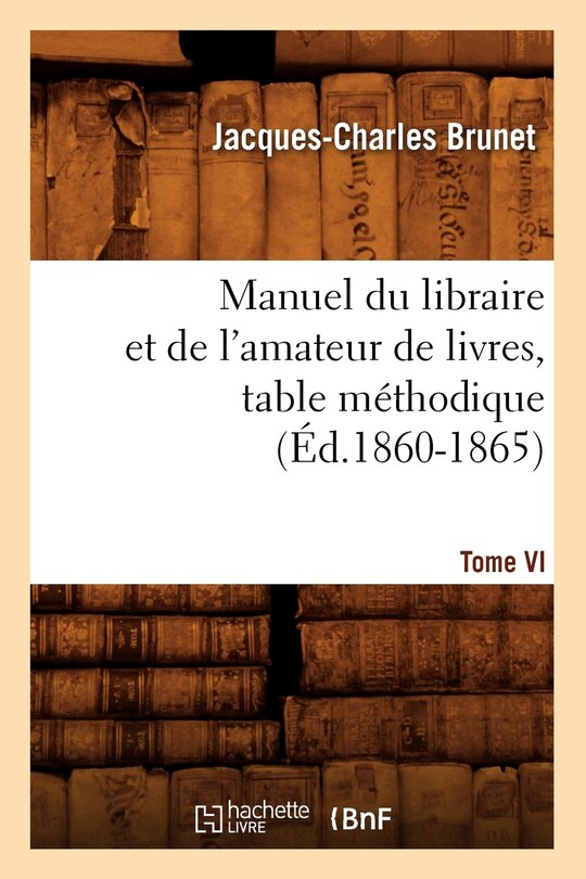 Front cover_Manuel Du Libraire Et de l'Amateur de Livres. Tome VI, Table Méthodique (Éd.1860-1865)