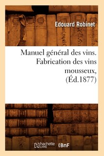 Front cover_Manuel Général Des Vins. Fabrication Des Vins Mousseux, (Éd.1877)