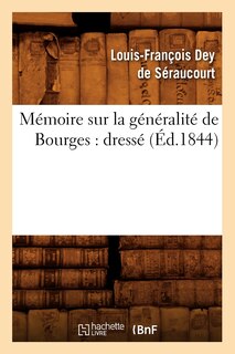 Couverture_Mémoire Sur La Généralité de Bourges: Dressé (Éd.1844)