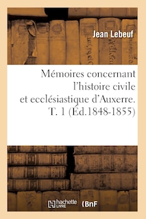 Couverture_Mémoires Concernant l'Histoire Civile Et Ecclésiastique d'Auxerre. T. 1 (Éd.1848-1855)