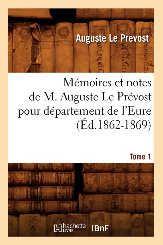 Couverture_Mémoires et notes de M. Auguste Le Prévost pour département de l'Eure. Tome 1 (Éd.1862-1869)