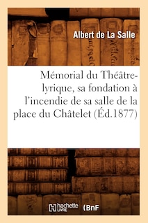 Couverture_Mémorial Du Théâtre-Lyrique, Sa Fondation À l'Incendie de Sa Salle de la Place Du Châtelet (Éd.1877)