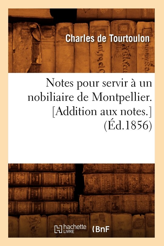 Couverture_Notes Pour Servir À Un Nobiliaire de Montpellier. [Addition Aux Notes.] (Éd.1856)