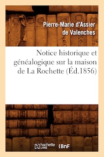 Couverture_Notice Historique Et Généalogique Sur La Maison de la Rochette, (Éd.1856)