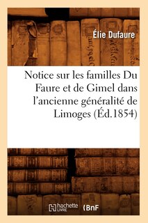 Couverture_Notice Sur Les Familles Du Faure Et de Gimel Dans l'Ancienne Généralité de Limoges, (Éd.1854)