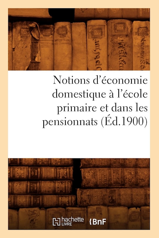 Front cover_Notions d'Économie Domestique À l'École Primaire Et Dans Les Pensionnats (Éd.1900)