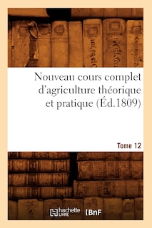 Couverture_Nouveau Cours Complet d'Agriculture Théorique Et Pratique. Tome 12 (Éd.1809)