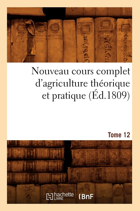 Couverture_Nouveau Cours Complet d'Agriculture Théorique Et Pratique. Tome 12 (Éd.1809)