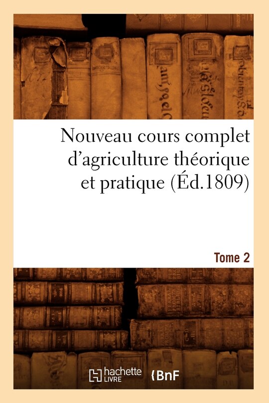 Couverture_Nouveau Cours Complet d'Agriculture Théorique Et Pratique. Tome 2 (Éd.1809)