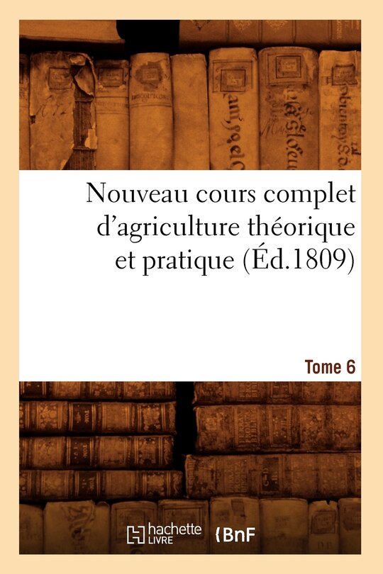 Couverture_Nouveau Cours Complet d'Agriculture Théorique Et Pratique. Tome 6 (Éd.1809)