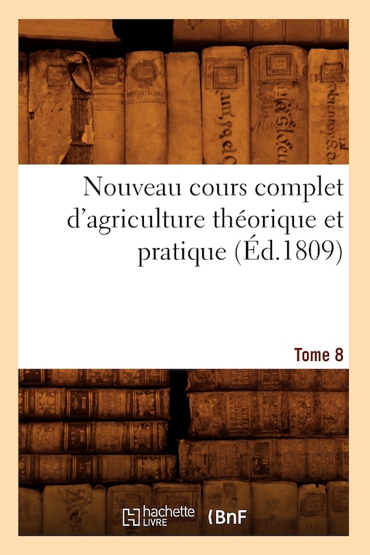 Couverture_Nouveau Cours Complet d'Agriculture Théorique Et Pratique. Tome 8 (Éd.1809)