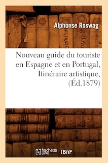 Front cover_Nouveau Guide Du Touriste En Espagne Et En Portugal, Itin&eacute;raire Artistique, (&Eacute;d.1879)