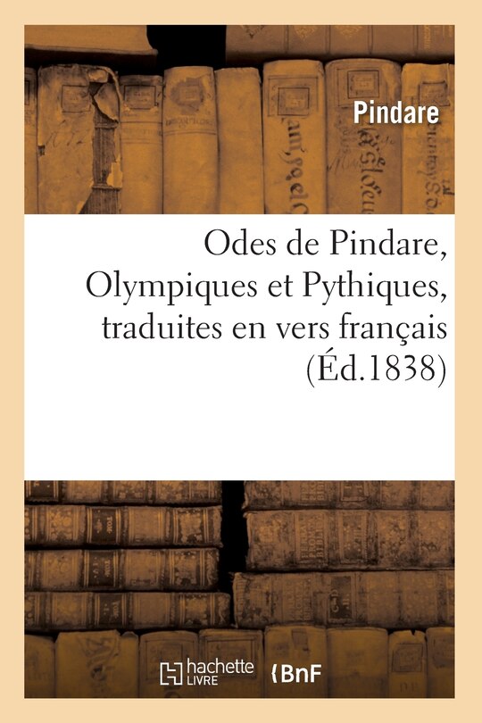 Couverture_Odes de Pindare, Olympiques Et Pythiques, Traduites En Vers Français, (Éd.1838)