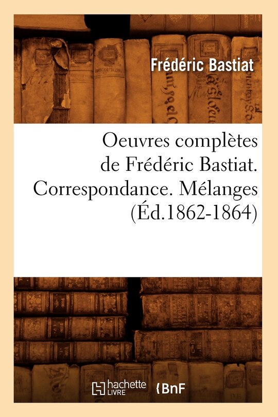 Couverture_Oeuvres Complètes de Frédéric Bastiat. Correspondance. Mélanges (Éd.1862-1864)