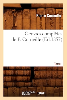 Front cover_Oeuvres Complètes de P. Corneille. Tome I (Éd.1857)