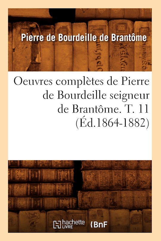 Front cover_Oeuvres Compl&egrave;tes de Pierre de Bourdeille Seigneur de Brant&ocirc;me. T. 11 (&Eacute;d.1864-1882)