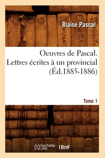 Couverture_Oeuvres de Pascal. Lettres Écrites À Un Provincial. Tome 1 (Éd.1885-1886)
