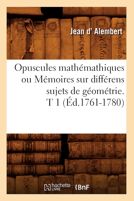 Front cover_Opuscules Mathémathiques Ou Mémoires Sur Différens Sujets de Géométrie. T 1 (Éd.1761-1780)