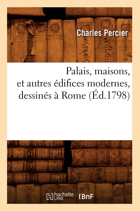 Front cover_Palais, Maisons, Et Autres Édifices Modernes, Dessinés À Rome (Éd.1798)