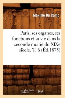 Couverture_Paris, Ses Organes, Ses Fonctions Et Sa Vie Dans La Seconde Moitié Du XIXe Siècle. T. 6 (Éd.1875)