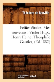 Front cover_Petites Études. Mes Souvenirs: Victor Hugo, Henri Heine, Théophile Gautier, (Éd.1882)