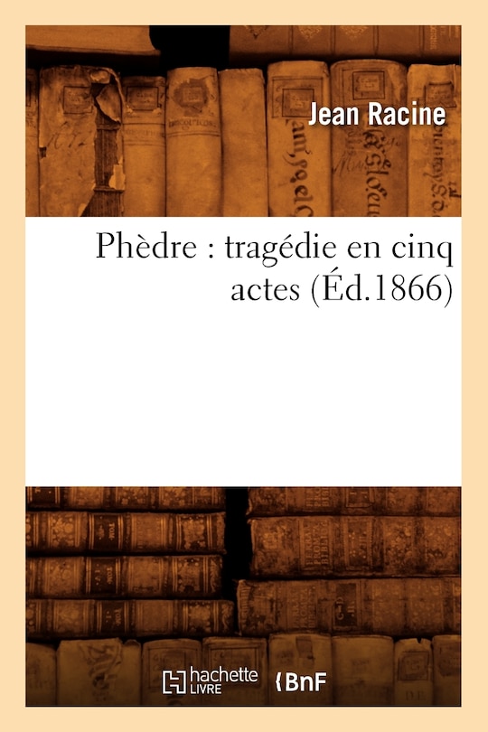 Front cover_Phèdre: Tragédie En Cinq Actes (Éd.1866)
