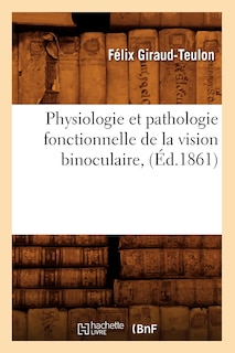 Front cover_Physiologie Et Pathologie Fonctionnelle de la Vision Binoculaire, (Éd.1861)