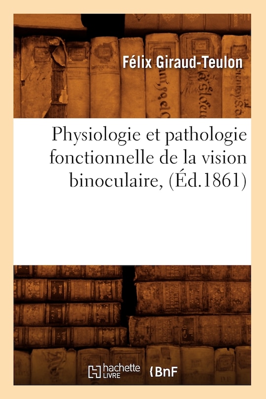 Front cover_Physiologie Et Pathologie Fonctionnelle de la Vision Binoculaire, (Éd.1861)