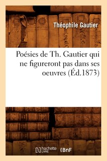 Front cover_Poésies de Th. Gautier Qui Ne Figureront Pas Dans Ses Oeuvres (Éd.1873)